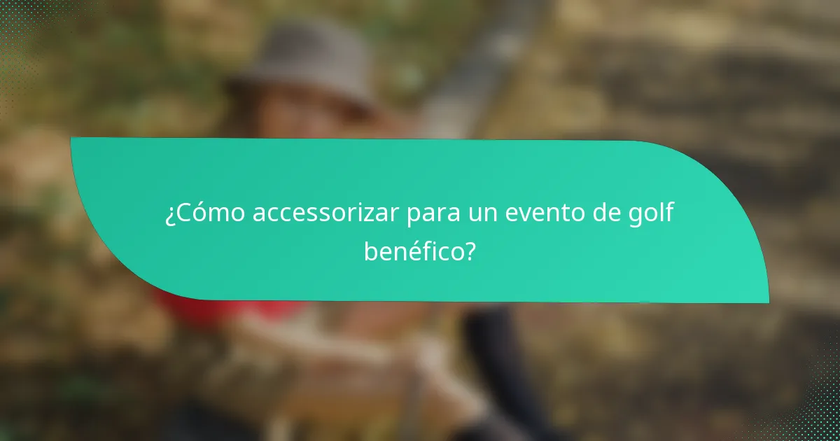 ¿Cómo accessorizar para un evento de golf benéfico?