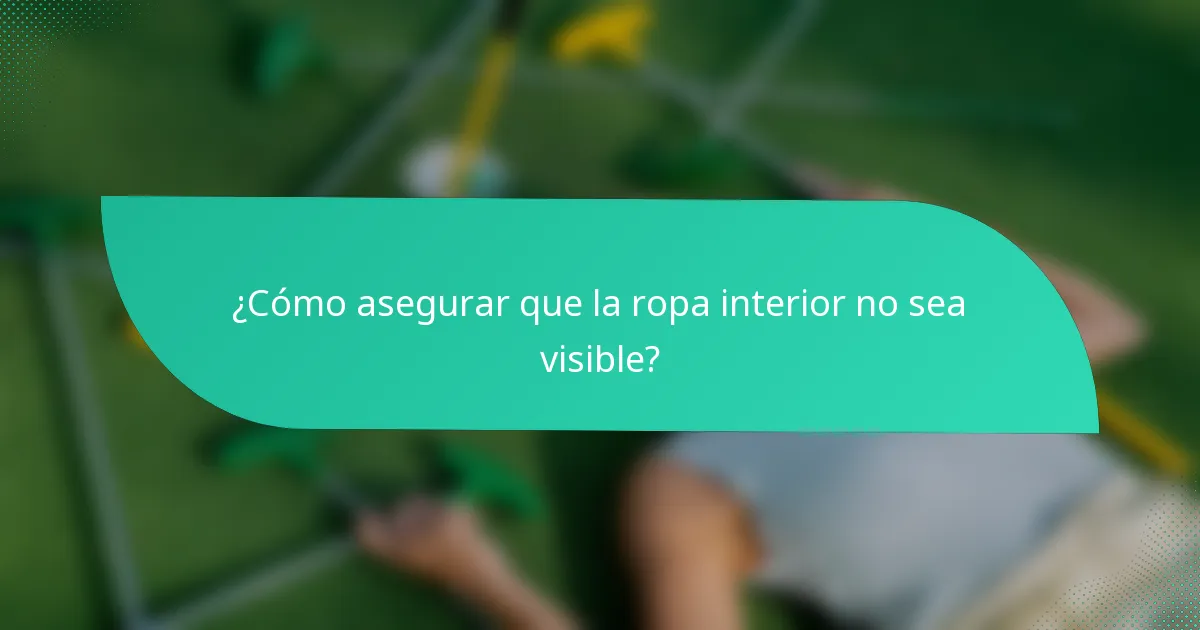 ¿Cómo asegurar que la ropa interior no sea visible?