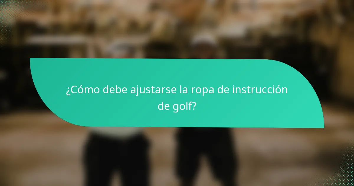 ¿Cómo debe ajustarse la ropa de instrucción de golf?