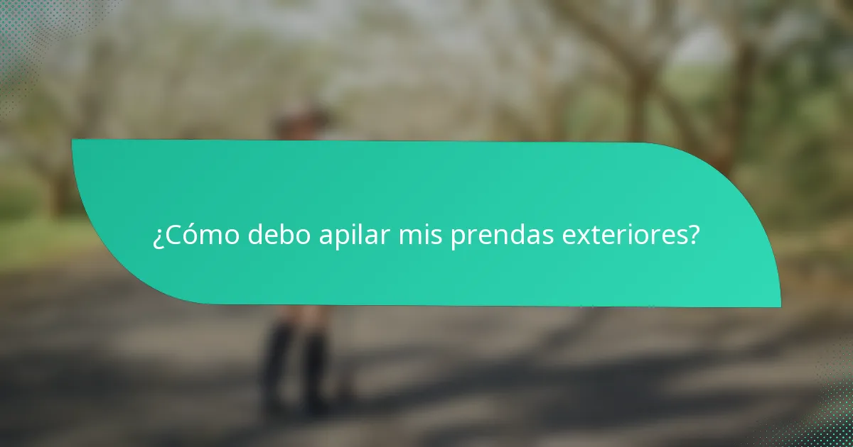 ¿Cómo debo apilar mis prendas exteriores?