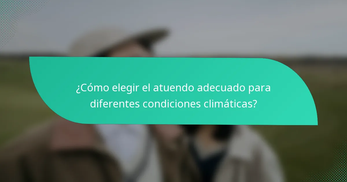 ¿Cómo elegir el atuendo adecuado para diferentes condiciones climáticas?