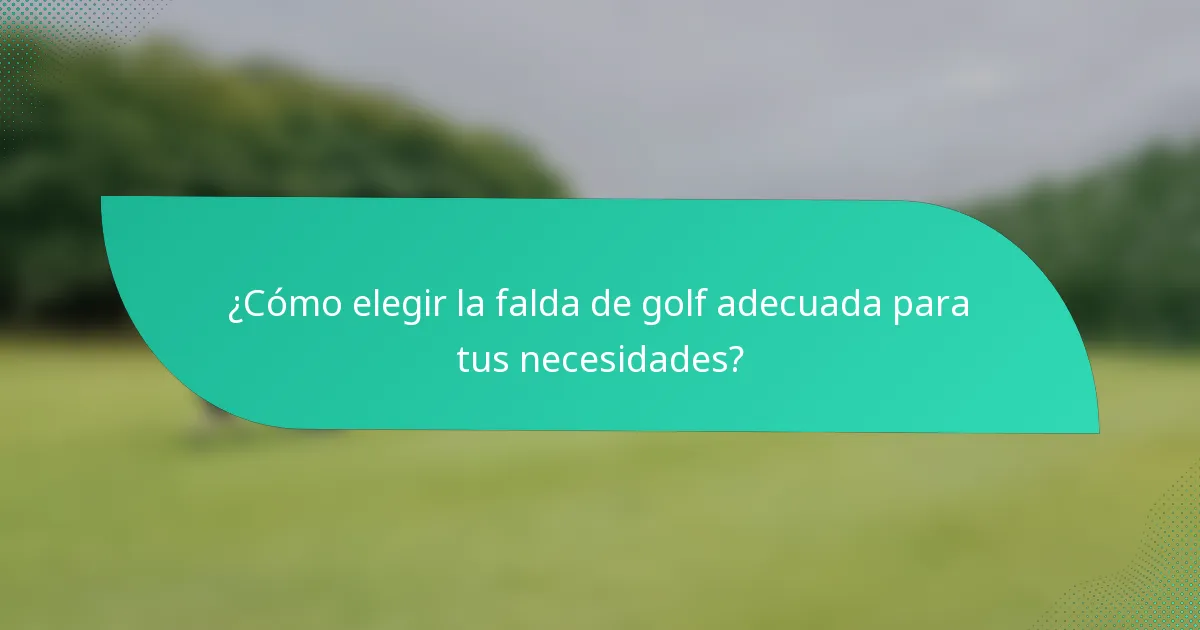 ¿Cómo elegir la falda de golf adecuada para tus necesidades?