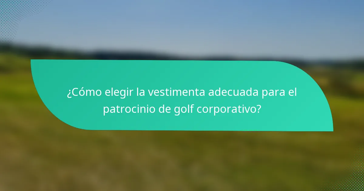 ¿Cómo elegir la vestimenta adecuada para el patrocinio de golf corporativo?