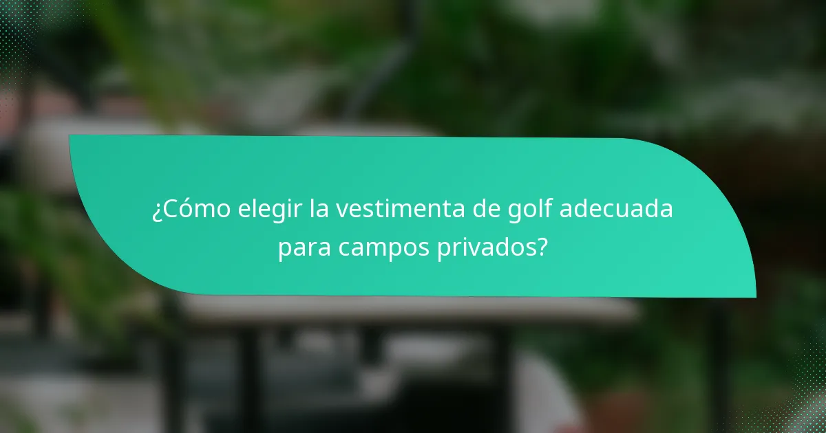 ¿Cómo elegir la vestimenta de golf adecuada para campos privados?