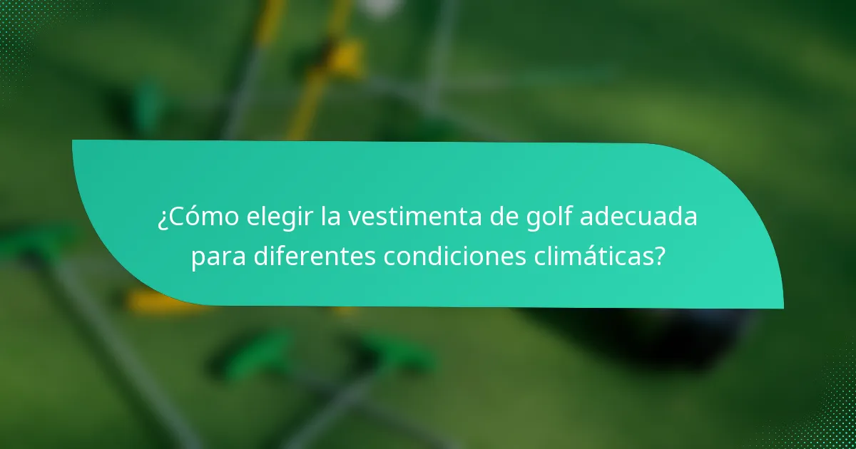 ¿Cómo elegir la vestimenta de golf adecuada para diferentes condiciones climáticas?