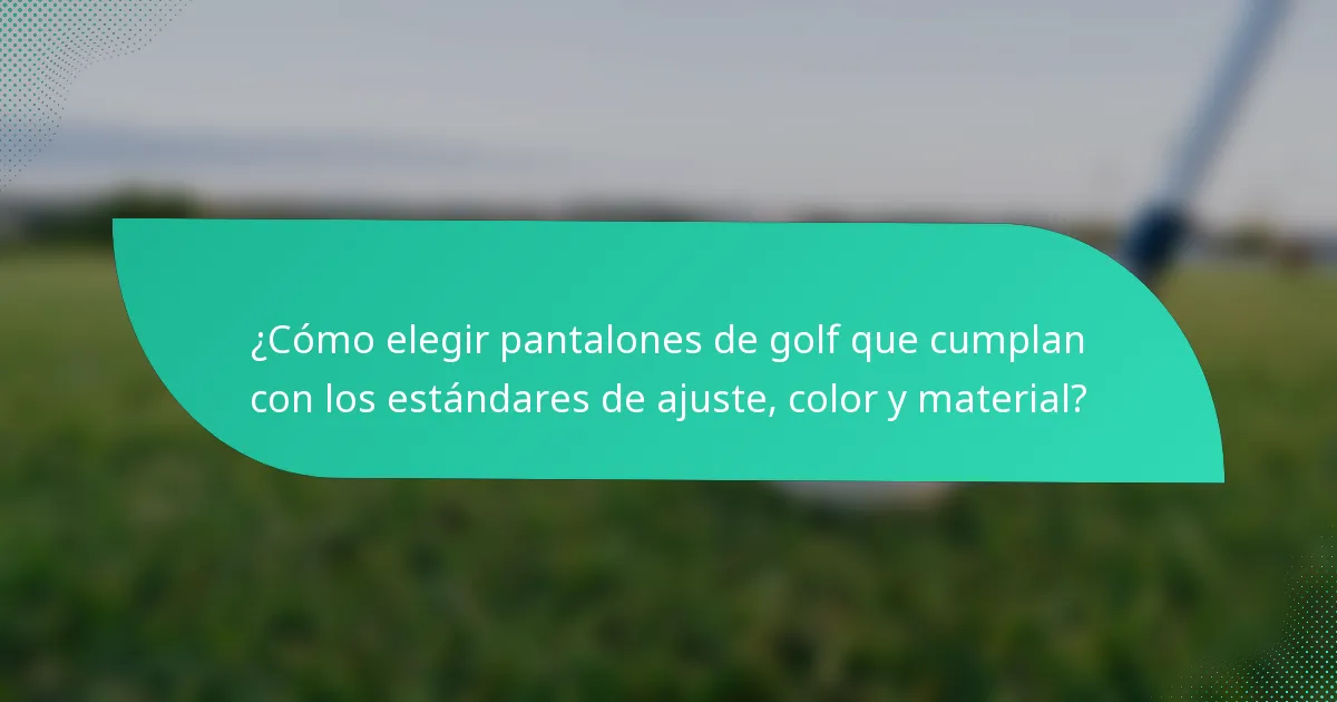 ¿Cómo elegir pantalones de golf que cumplan con los estándares de ajuste, color y material?