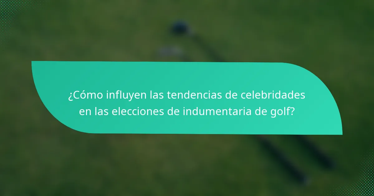 ¿Cómo influyen las tendencias de celebridades en las elecciones de indumentaria de golf?