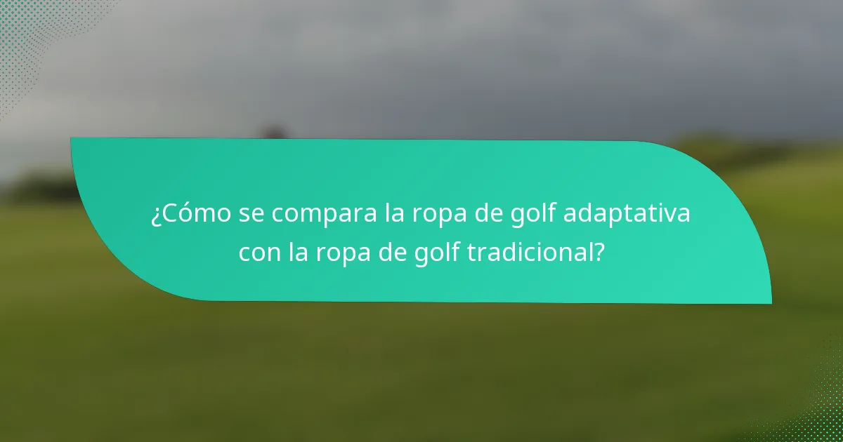¿Cómo se compara la ropa de golf adaptativa con la ropa de golf tradicional?