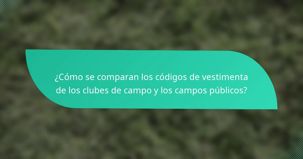 ¿Cómo se comparan los códigos de vestimenta de los clubes de campo y los campos públicos?
