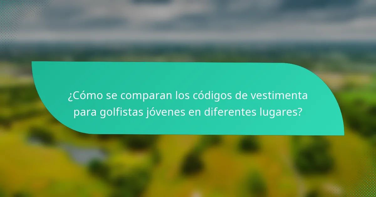 ¿Cómo se comparan los códigos de vestimenta para golfistas jóvenes en diferentes lugares?