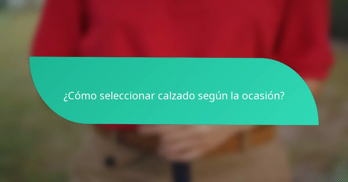 ¿Cómo seleccionar calzado según la ocasión?
