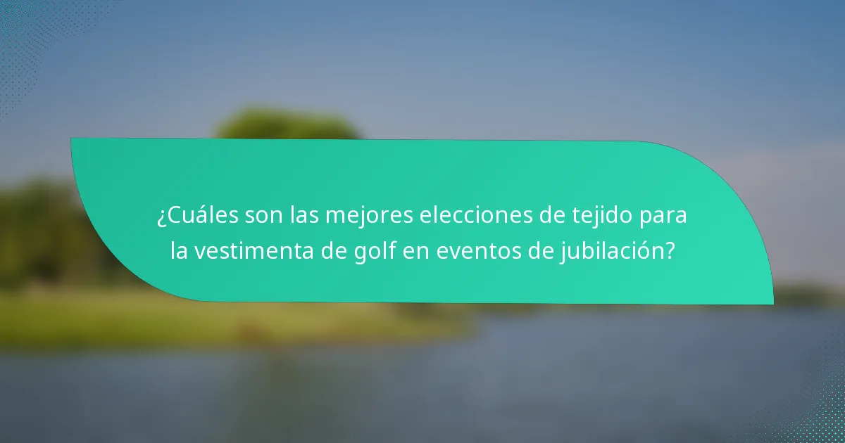 ¿Cuáles son las mejores elecciones de tejido para la vestimenta de golf en eventos de jubilación?