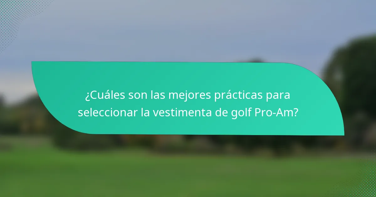 ¿Cuáles son las mejores prácticas para seleccionar la vestimenta de golf Pro-Am?