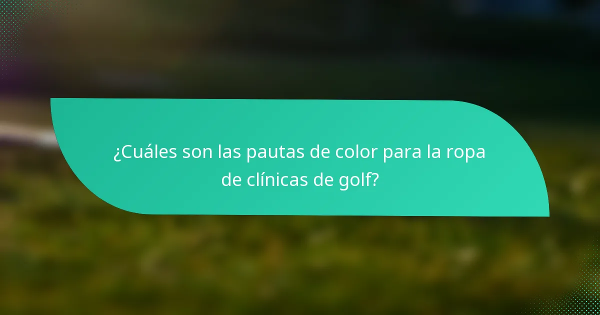 ¿Cuáles son las pautas de color para la ropa de clínicas de golf?