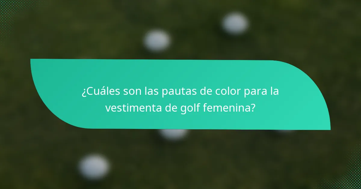 ¿Cuáles son las pautas de color para la vestimenta de golf femenina?