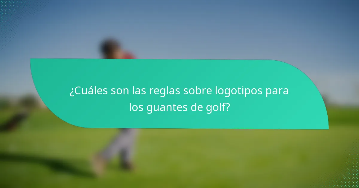 ¿Cuáles son las reglas sobre logotipos para los guantes de golf?