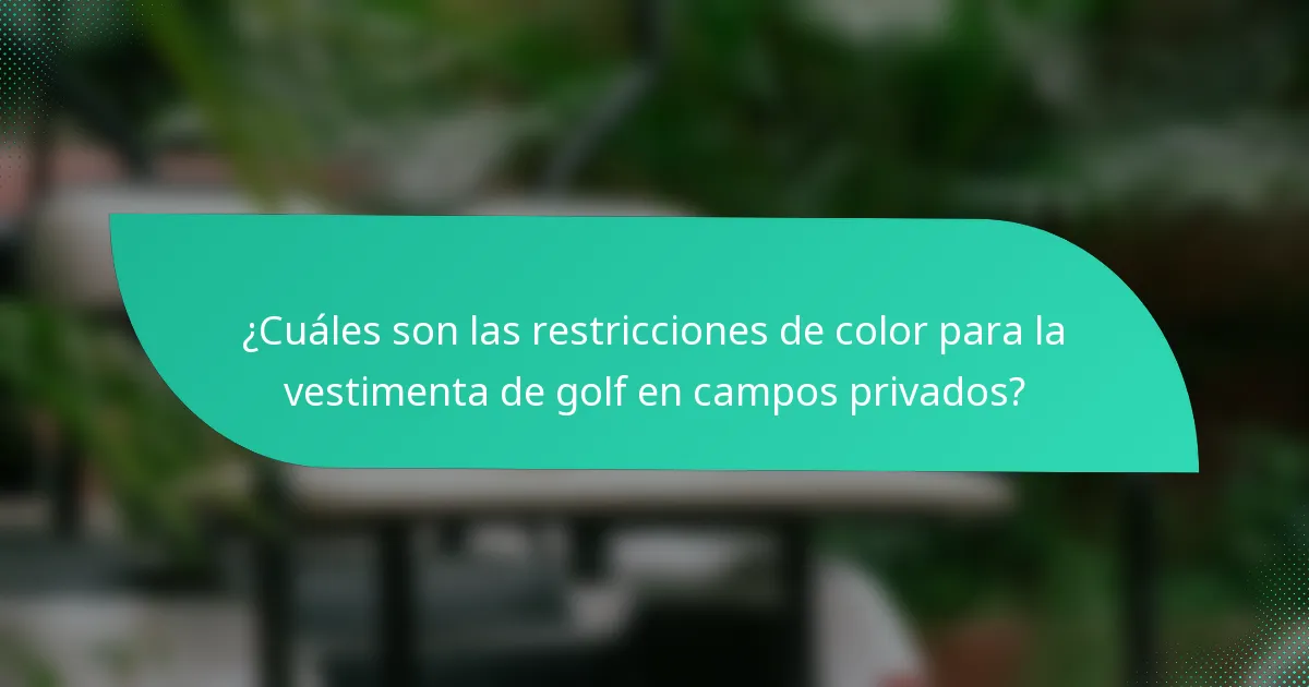 ¿Cuáles son las restricciones de color para la vestimenta de golf en campos privados?