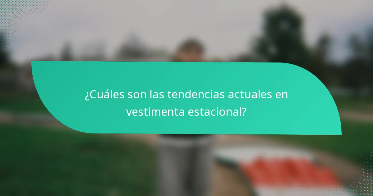 ¿Cuáles son las tendencias actuales en vestimenta estacional?