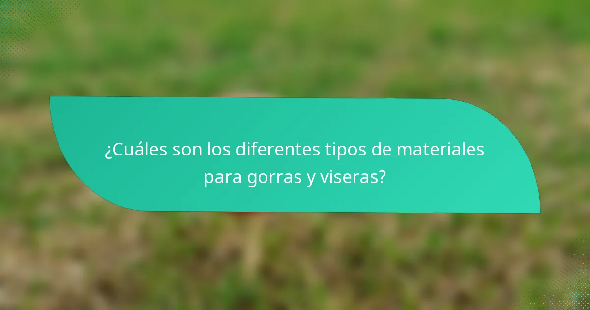 ¿Cuáles son los diferentes tipos de materiales para gorras y viseras?