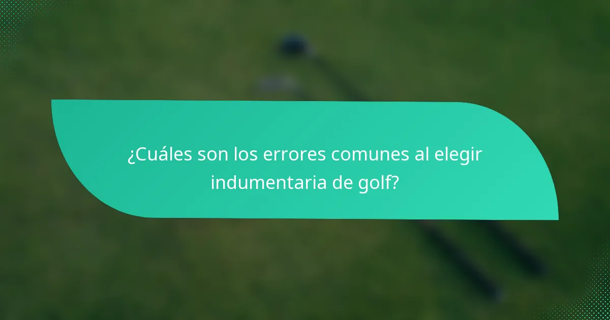 ¿Cuáles son los errores comunes al elegir indumentaria de golf?