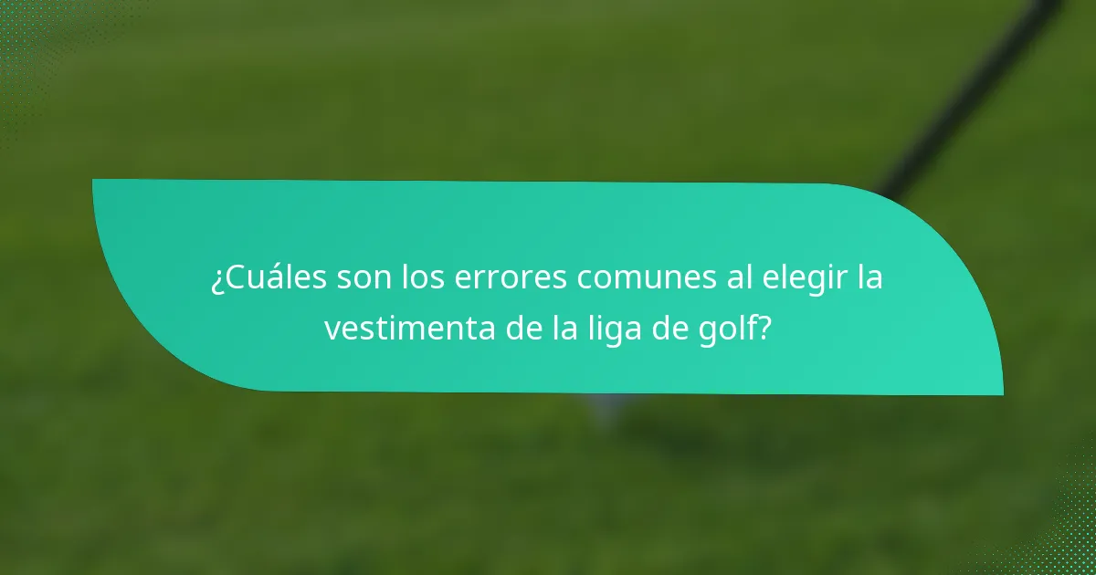 ¿Cuáles son los errores comunes al elegir la vestimenta de la liga de golf?