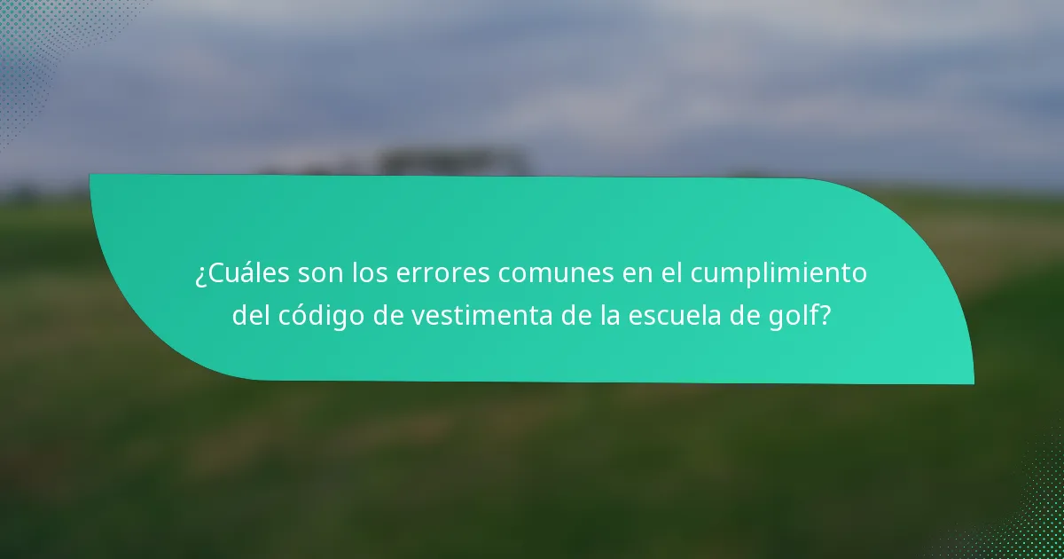 ¿Cuáles son los errores comunes en el cumplimiento del código de vestimenta de la escuela de golf?