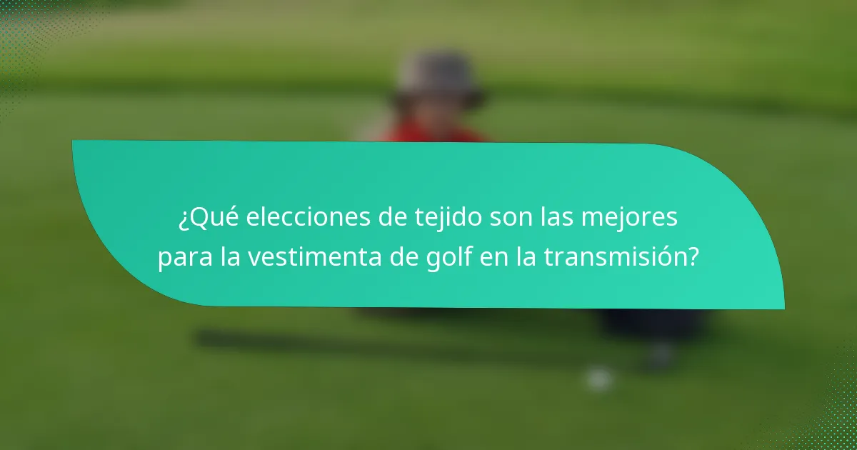 ¿Qué elecciones de tejido son las mejores para la vestimenta de golf en la transmisión?