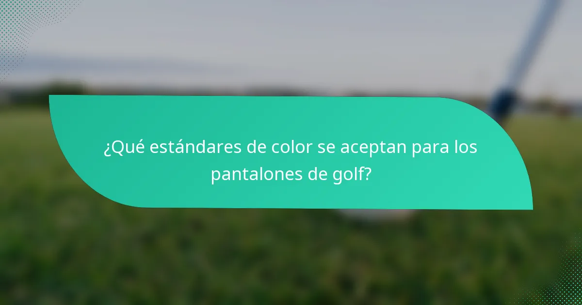 ¿Qué estándares de color se aceptan para los pantalones de golf?