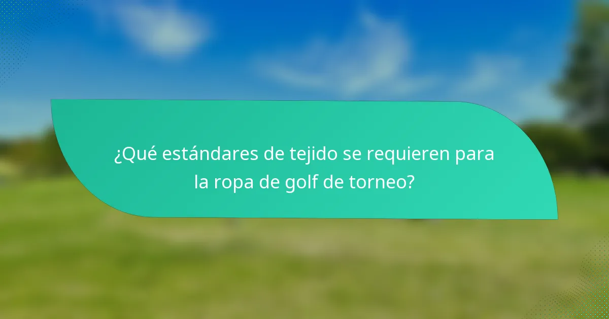 ¿Qué estándares de tejido se requieren para la ropa de golf de torneo?