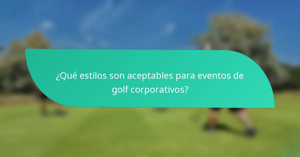 ¿Qué estilos son aceptables para eventos de golf corporativos?