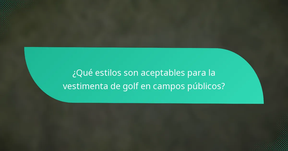 ¿Qué estilos son aceptables para la vestimenta de golf en campos públicos?