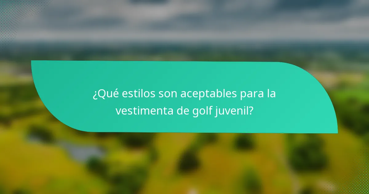 ¿Qué estilos son aceptables para la vestimenta de golf juvenil?