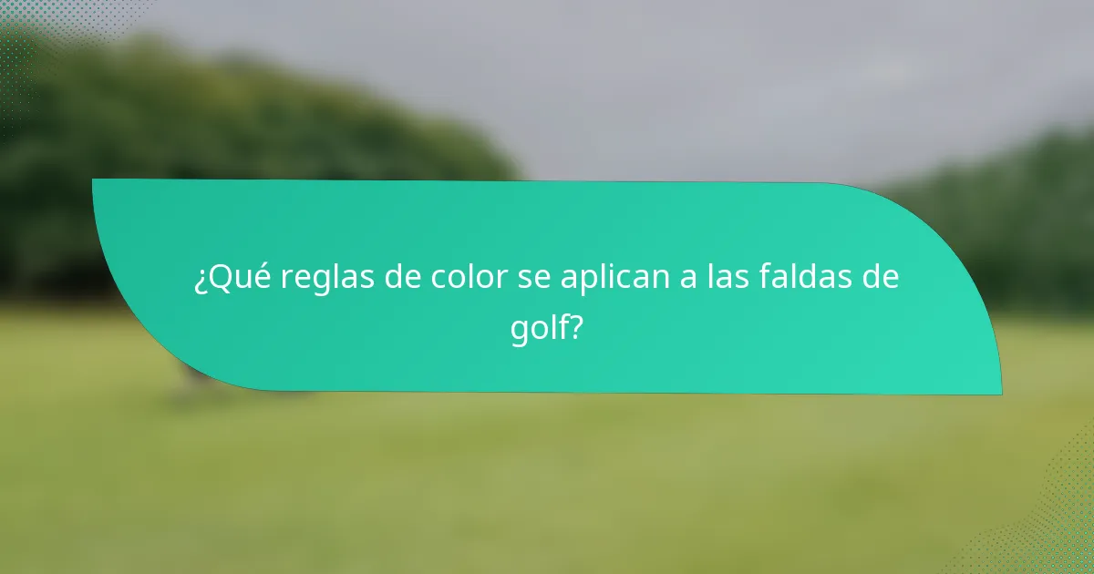 ¿Qué reglas de color se aplican a las faldas de golf?