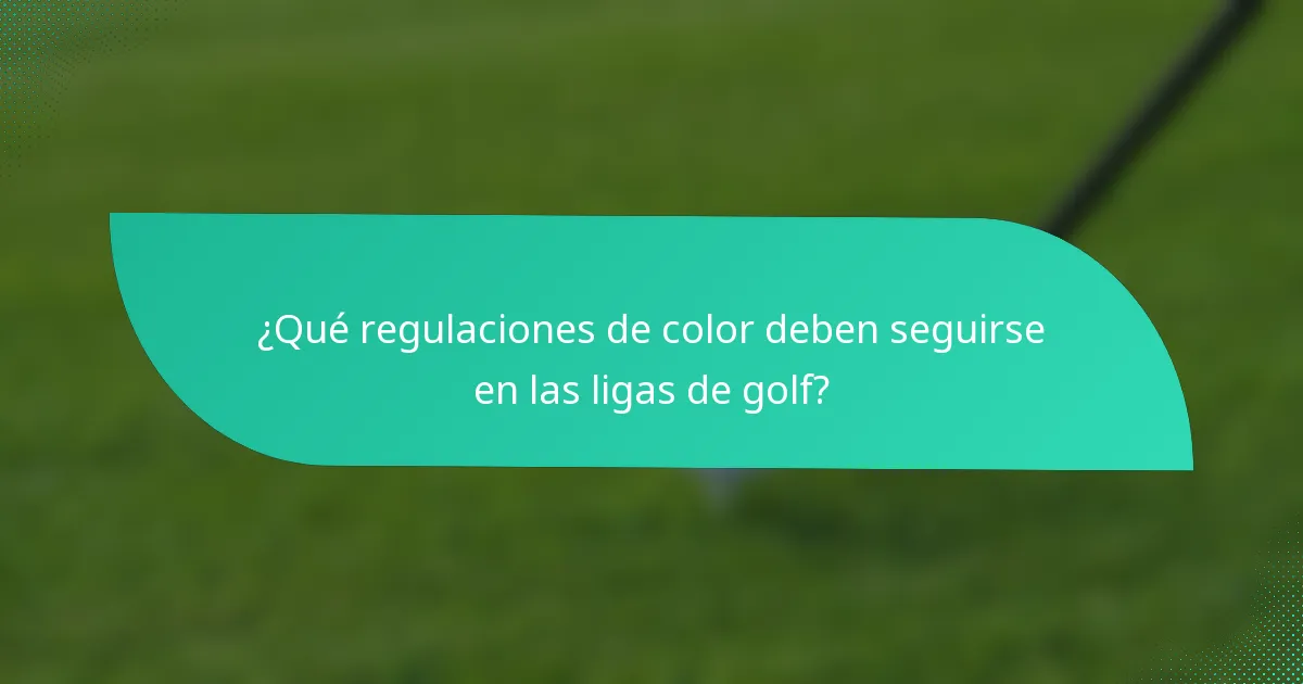 ¿Qué regulaciones de color deben seguirse en las ligas de golf?