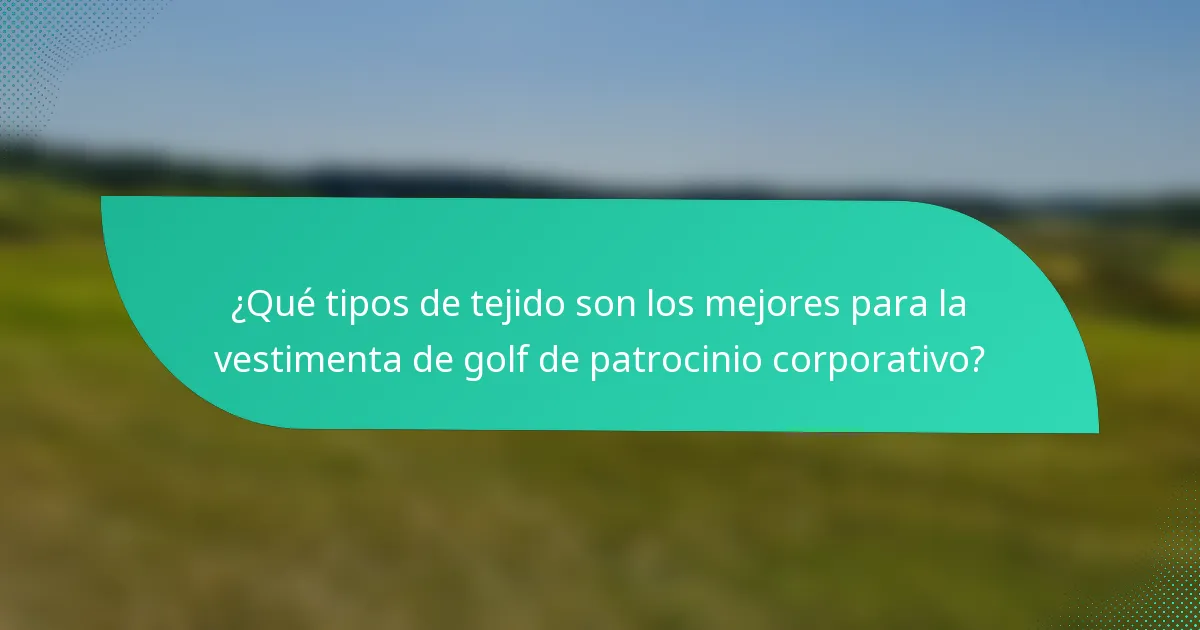 ¿Qué tipos de tejido son los mejores para la vestimenta de golf de patrocinio corporativo?
