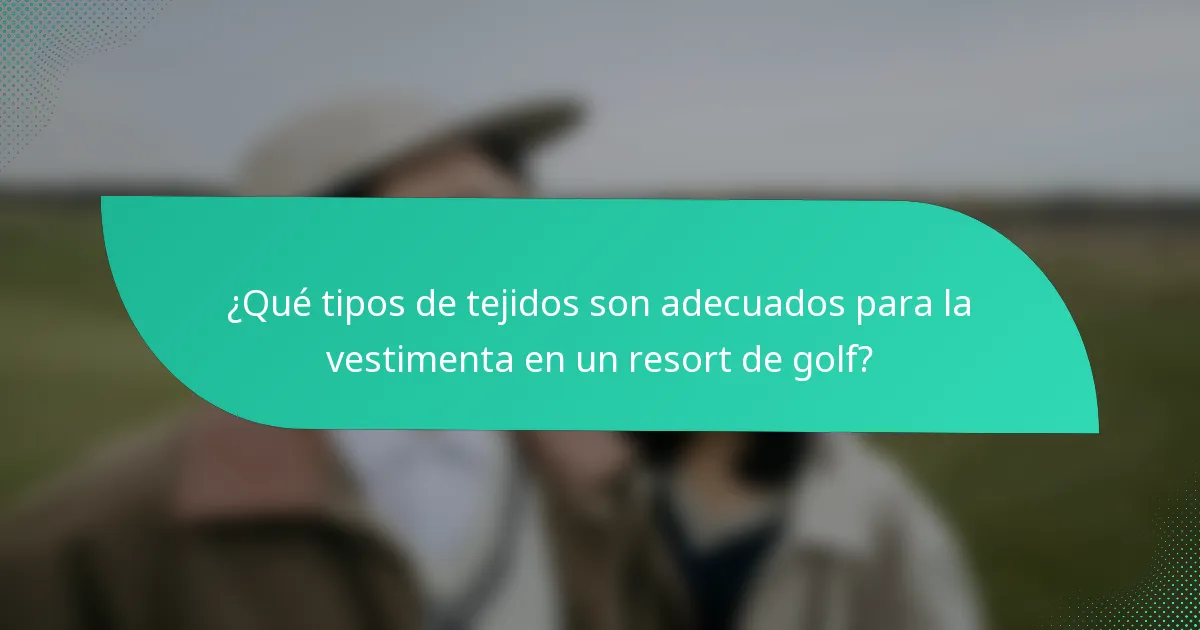 ¿Qué tipos de tejidos son adecuados para la vestimenta en un resort de golf?