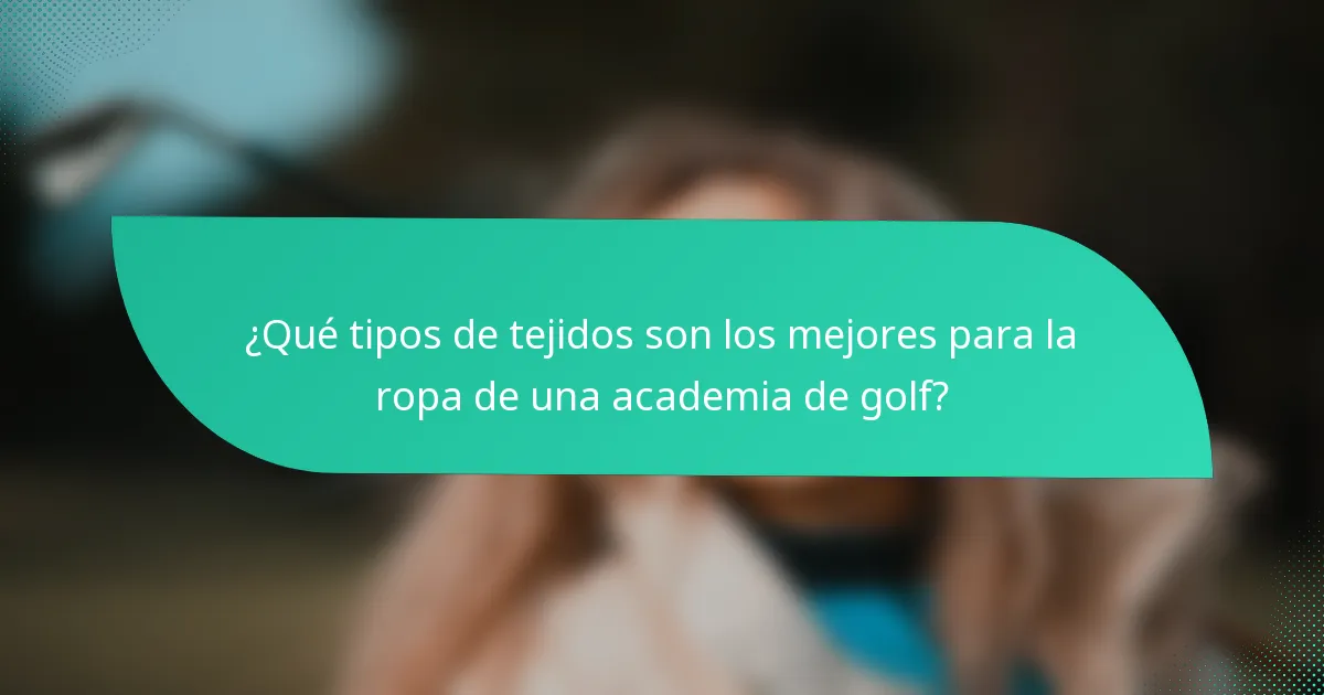 ¿Qué tipos de tejidos son los mejores para la ropa de una academia de golf?