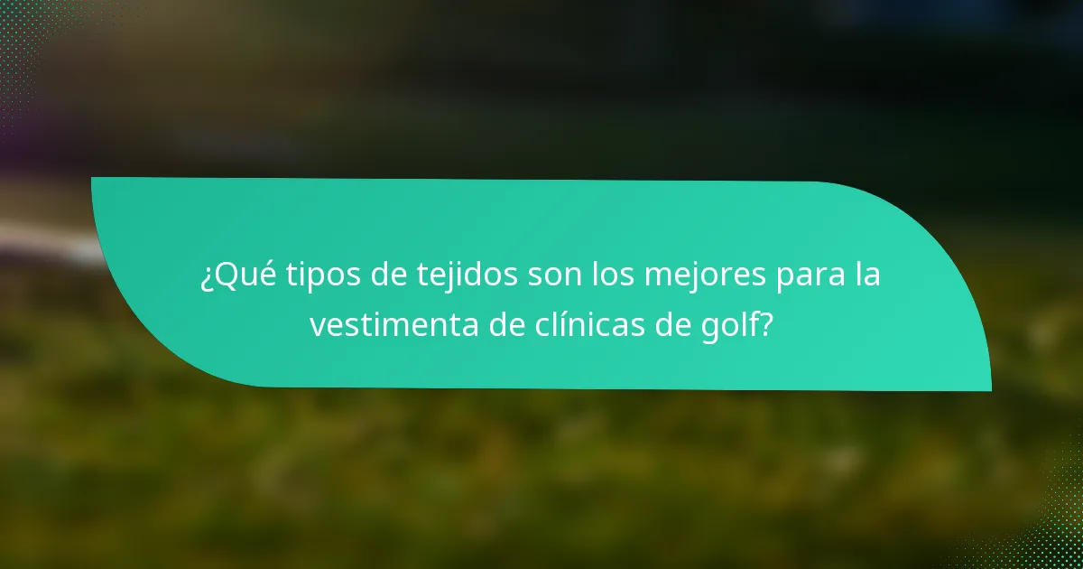 ¿Qué tipos de tejidos son los mejores para la vestimenta de clínicas de golf?
