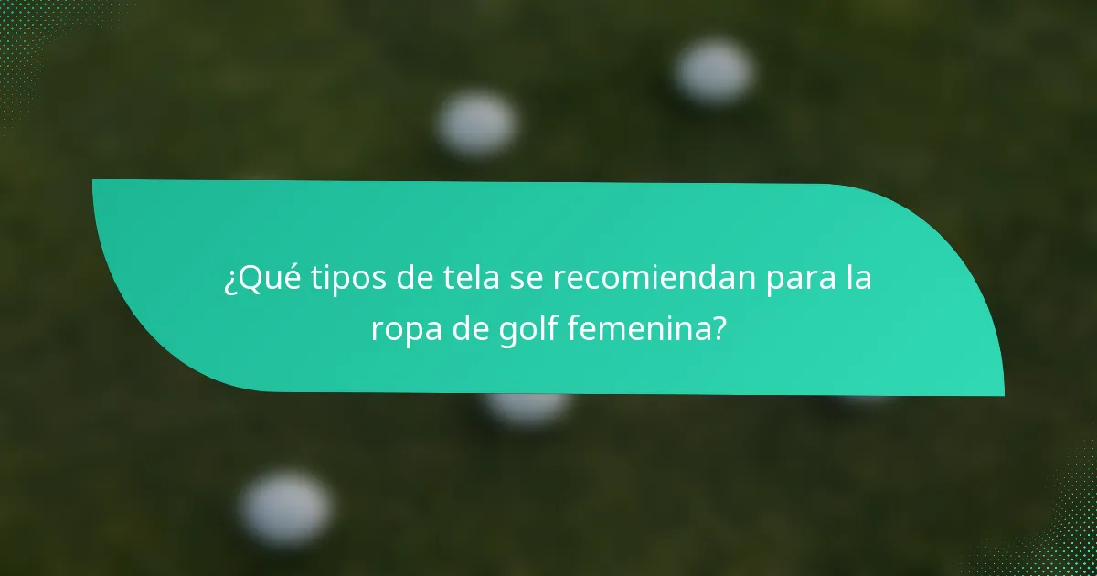 ¿Qué tipos de tela se recomiendan para la ropa de golf femenina?