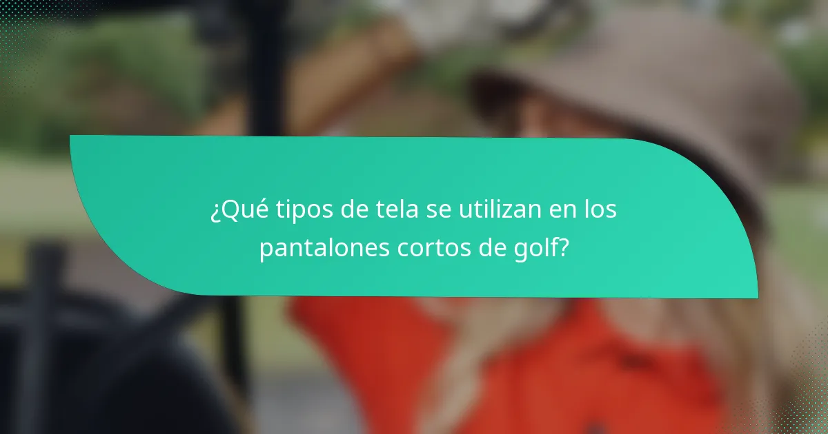 ¿Qué tipos de tela se utilizan en los pantalones cortos de golf?